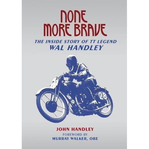 None More Brave The Inside Story of TT Legend Wal Handley